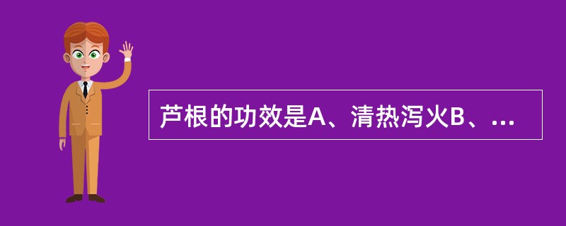 芦根的功效是A、清热泻火B、生津止渴C、除烦D、止呕E、利尿