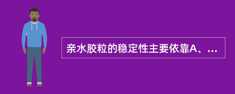 亲水胶粒的稳定性主要依靠A、溶剂化作用B、胶粒表面带相同电荷C、胶粒水化层D、胶