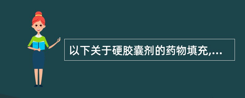 以下关于硬胶囊剂的药物填充,叙述正确的是A、填充小剂量的药物,通常应选用适当的稀