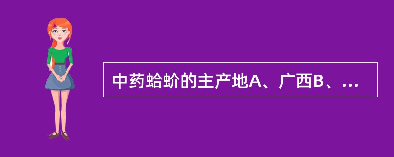 中药蛤蚧的主产地A、广西B、广东C、云南D、贵州E、福建