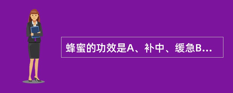 蜂蜜的功效是A、补中、缓急B、润肺止咳C、解毒D、润肠通便E、调和药性