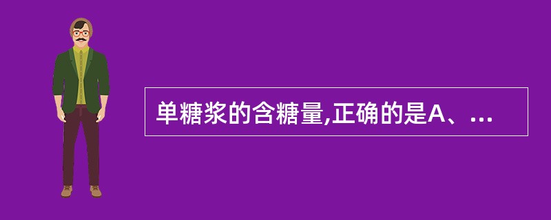 单糖浆的含糖量,正确的是A、85%(g£¯ml)B、62.74%(g£¯g)C、