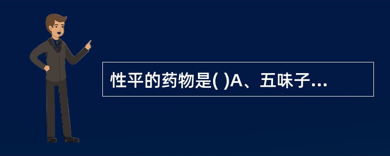 性平的药物是( )A、五味子B、五倍子C、肉豆蔻D、诃子E、乌梅