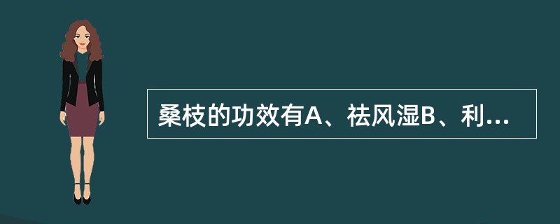 桑枝的功效有A、祛风湿B、利水消肿C、利关节D、清热解毒E、凉血消肿