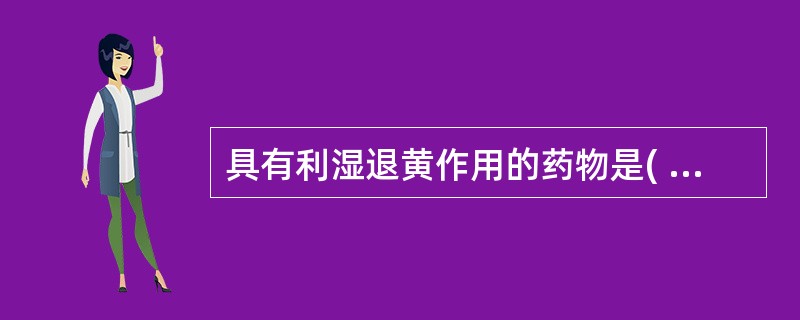 具有利湿退黄作用的药物是( )A、茵陈B、金钱草C、虎杖D、滑石E、车前子 -