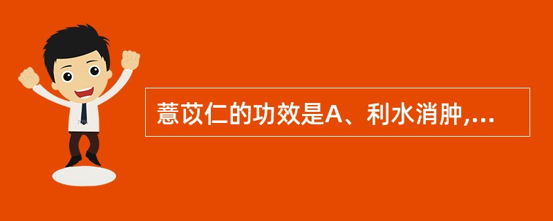 薏苡仁的功效是A、利水消肿,渗湿B、除痹C、健脾D、清解暑热E、清热排脓