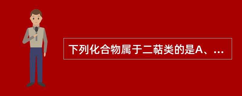 下列化合物属于二萜类的是A、穿心莲内酯B、银杏内酯C、雷公藤内酯D、甜菊苷E、青