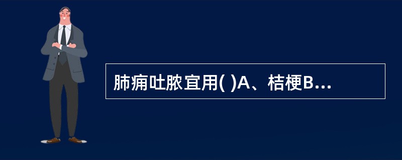 肺痈吐脓宜用( )A、桔梗B、山豆根C、鱼腥草D、射干E、马勃