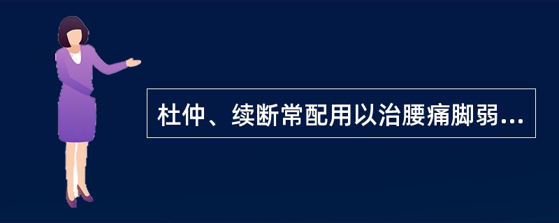 杜仲、续断常配用以治腰痛脚弱,是取其什么共同功效A、补肝肾B、安胎C、强筋骨D、