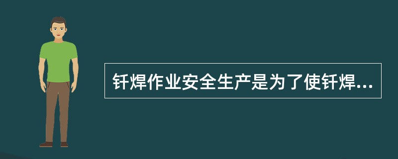 钎焊作业安全生产是为了使钎焊作业生产过程在符合物质条件和工作秩序下进行,防止发生