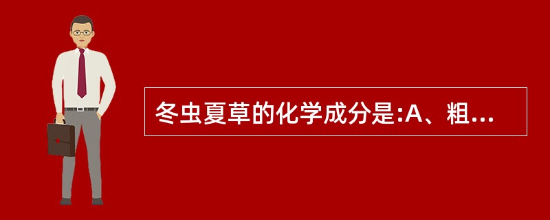 冬虫夏草的化学成分是:A、粗蛋白B、虫草酸C、腺苷D、麦角甾醇E、虫草多糖 -