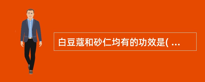 白豆蔻和砂仁均有的功效是( )A、化湿行气B、温中止呕C、燥湿消积D、下气平喘E