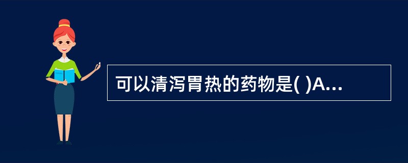 可以清泻胃热的药物是( )A、天花粉B、知母C、石膏D、芦根E、黄连