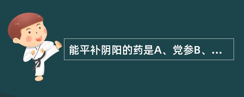 能平补阴阳的药是A、党参B、山药C、黄精D、山茱萸E、鹿茸