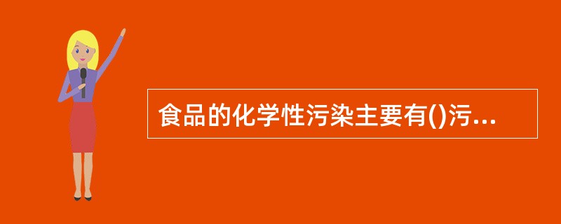 食品的化学性污染主要有()污染、食品添加剂污染、容器及包装物污染等。