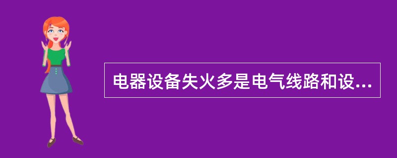 电器设备失火多是电气线路和设备的故障及不正确使用而引起的。