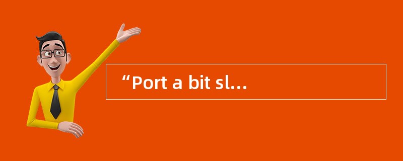 “Port a bit sluggish” means that _______