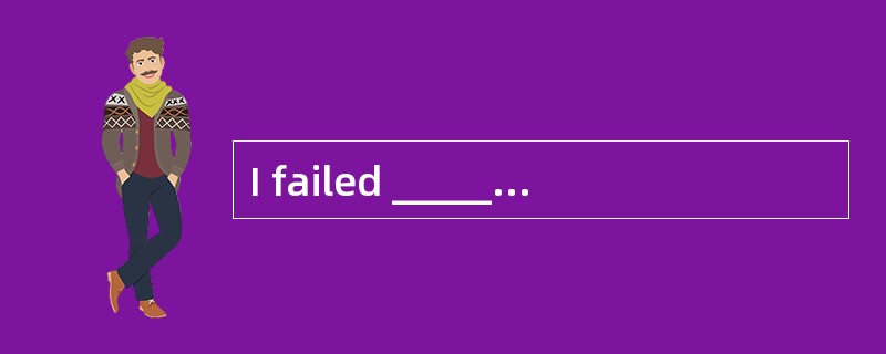 I failed ________ Mr. Smith yesterday