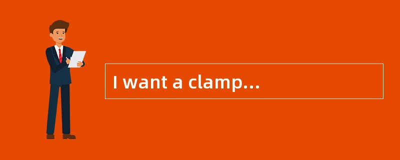 I want a clamp. Could you ________ me on