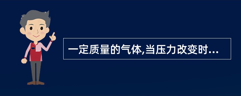 一定质量的气体,当压力改变时,则气体的体积发生变化,变化量的大小与压力的变化值有