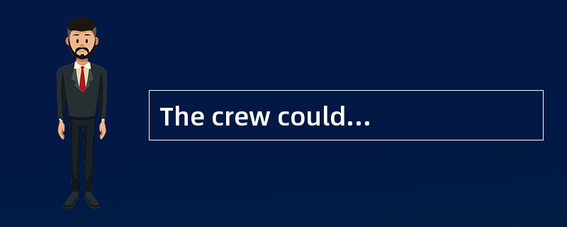The crew couldn’t get the fire ________,