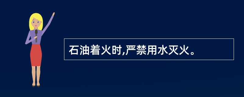 石油着火时,严禁用水灭火。