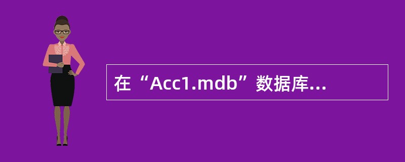 在“Acc1.mdb”数据库中有“部门”、“基本情况”和“职务”3张表。 (1)