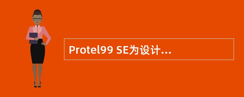 Protel99 SE为设计者()仿真元器件库。