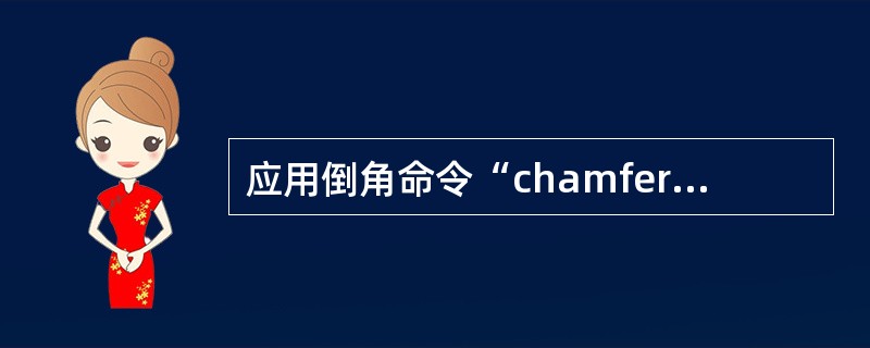 应用倒角命令“chamfer”进行倒角操作时:()
