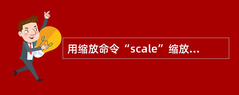 用缩放命令“scale”缩放对象是()