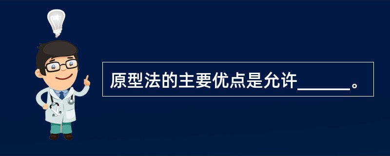 原型法的主要优点是允许______。