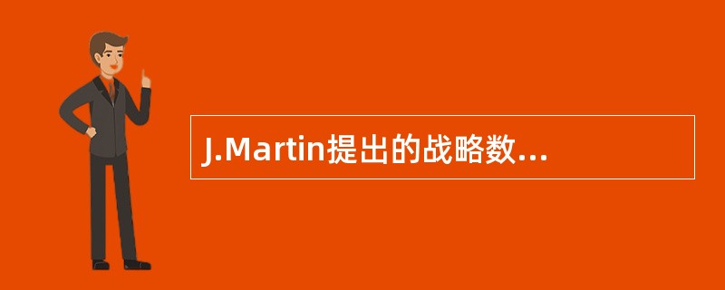 J.Martin提出的战略数据规划方法学,系统论述了信息的开发策略和方法,它是一