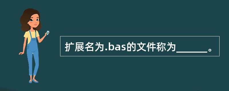 扩展名为.bas的文件称为______。