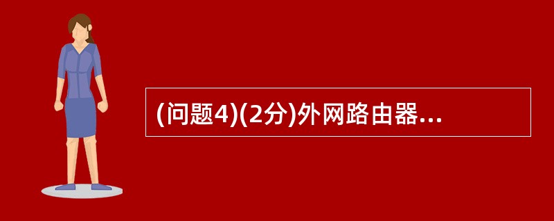 (问题4)(2分)外网路由器R0配置如下,请完成相关配置命令。Router>en