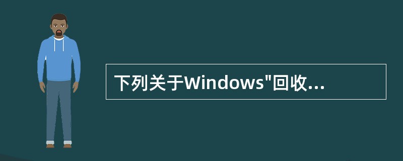 下列关于Windows"回收站"的叙述中,错误的是________。
