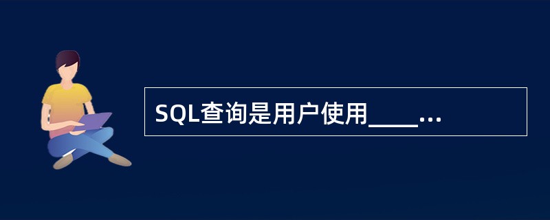 SQL查询是用户使用________直接创建的一种查询。