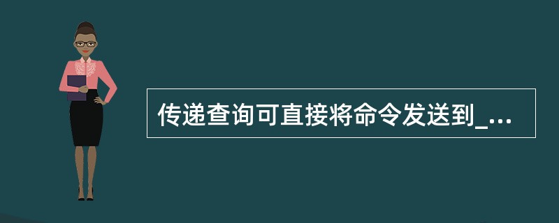 传递查询可直接将命令发送到______数据库服务器中。