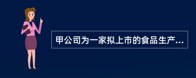 甲公司为一家拟上市的食品生产公司,该公司董事会目前正在审查公司的内部控制 系统。