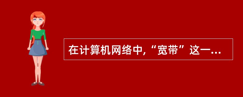 在计算机网络中,“宽带”这一术语表示()。