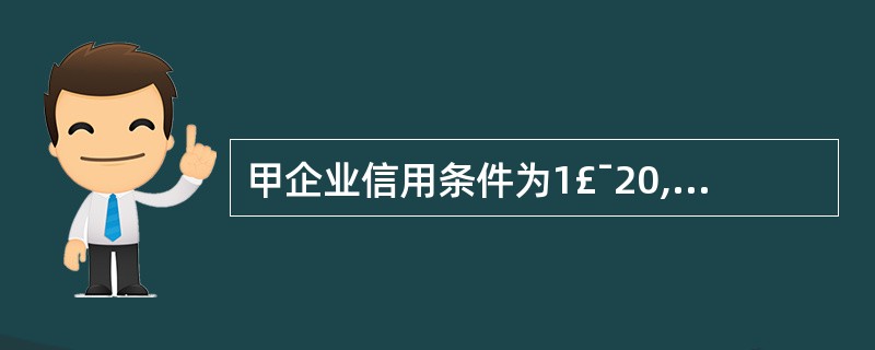 甲企业信用条件为1£¯20,n£¯30,乙企业信用条件为1£¯10,n£¯30,