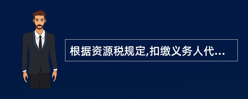 根据资源税规定,扣缴义务人代扣代缴资源税的纳税地点是( )。