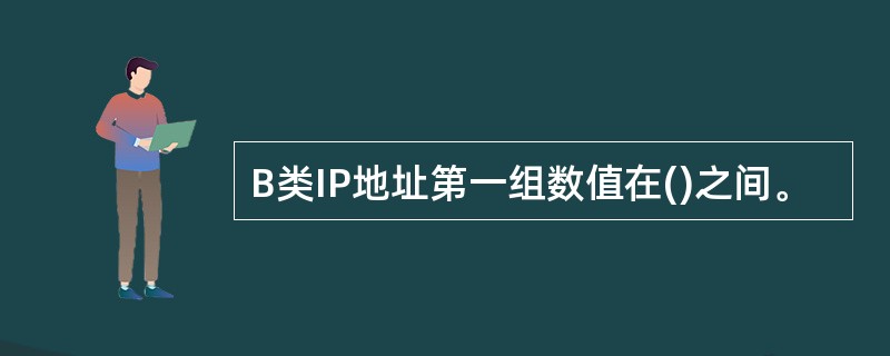 B类IP地址第一组数值在()之间。