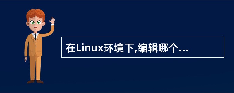 在Linux环境下,编辑哪个文件可以设置默认的运行级别?( )