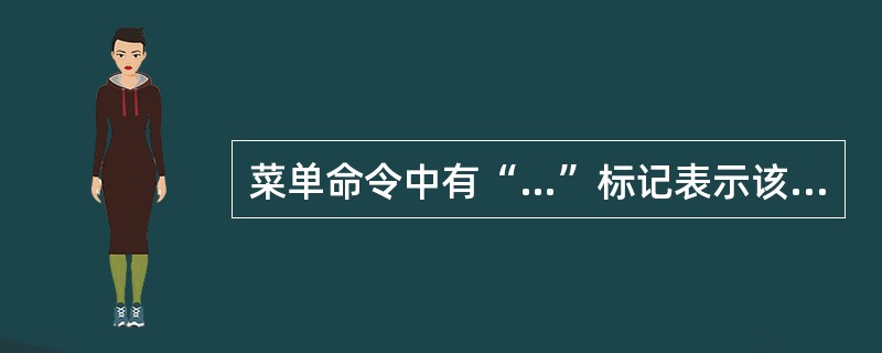 菜单命令中有“…”标记表示该命令是______的命令。