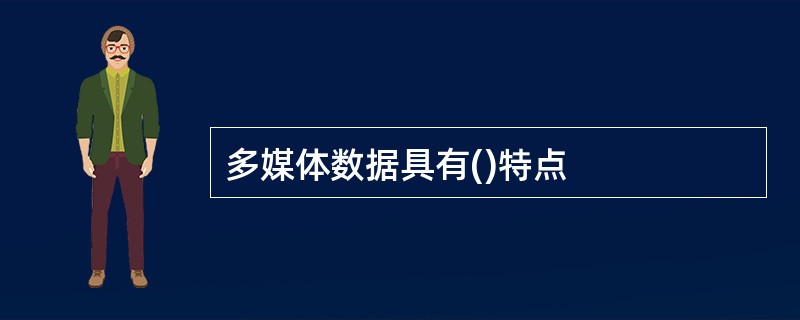 多媒体数据具有()特点