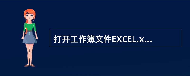 打开工作簿文件EXCEL.xlsx,将工作表sheet1的A1:D1单元格合并为