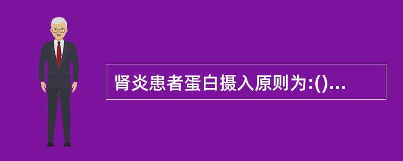 肾炎患者蛋白摄入原则为:()A低盐优质低蛋白饮食B低盐优质高蛋白饮食C低盐低蛋白