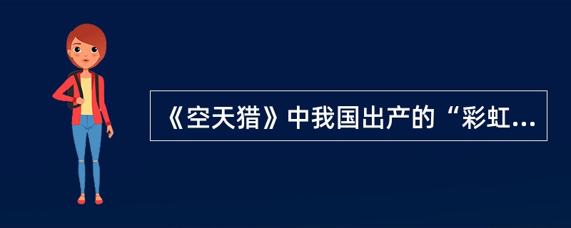 《空天猎》中我国出产的“彩虹五”无人机最大挂弹重量多少?( )