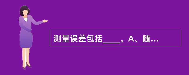 测量误差包括____。A、随机误差B、绝对误差C、相对误差D、系统误差