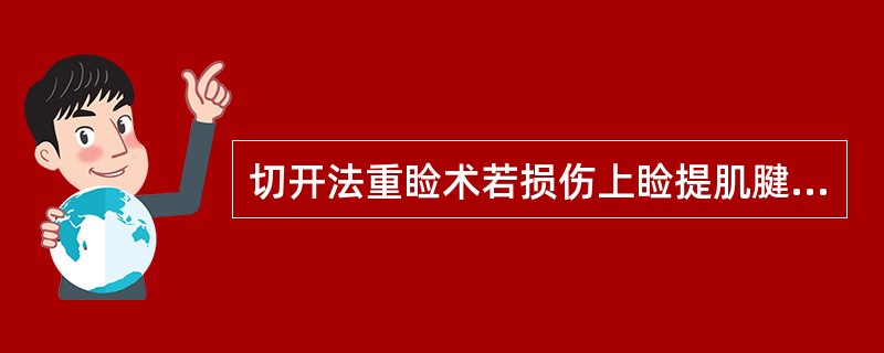 切开法重睑术若损伤上睑提肌腱膜会出现